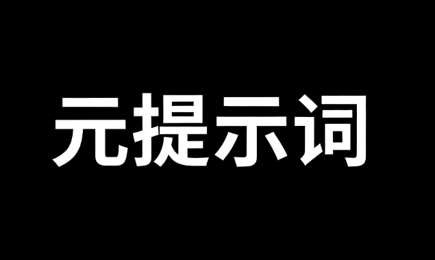 元提示词是什么？如何高效的使用元提示词模版，解锁AI提示词隐藏玩法