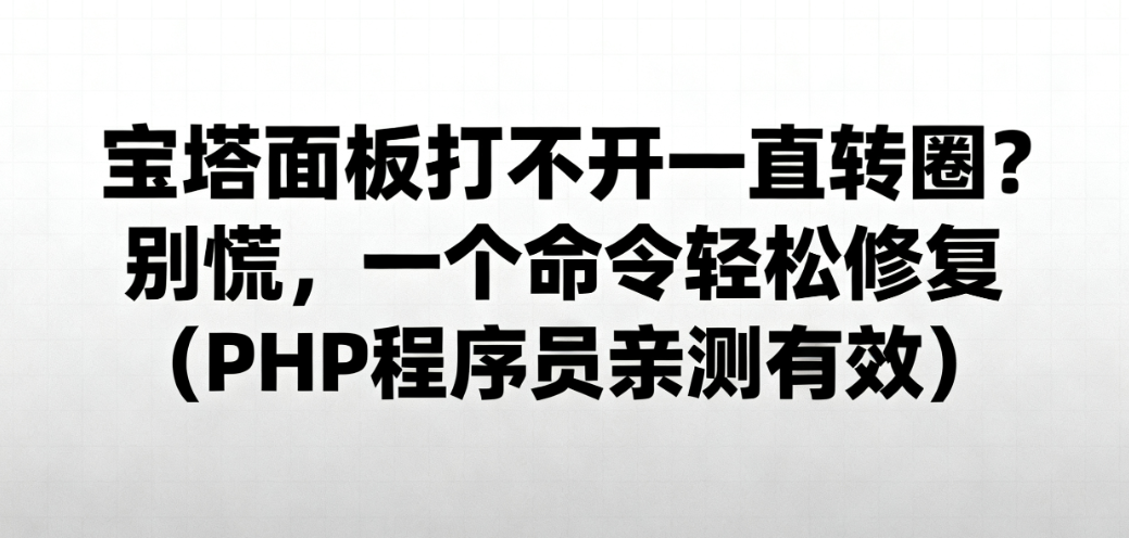 宝塔面板打不开一直转圈？别慌，一个命令轻松修复（PHP程序员亲测有效）